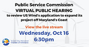 Oct. 16 • Attend the Public Service Commission’s Virtual Public Hearing to Review US Wind’s Application to Revise and Expand its Proposed Project off Maryland’s Coast