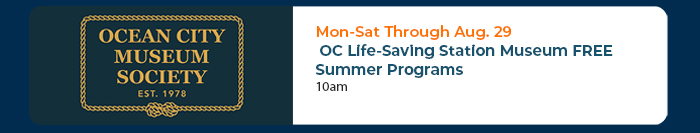 Mon-Sat Through Aug. 29 • OC Life-Saving Station Museum FREE Summer Programs