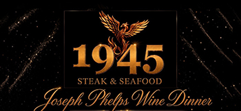 Sept. 30 • 1945 Steak & Seafood Presents Joseph Phelps Wine Dinner Pairing